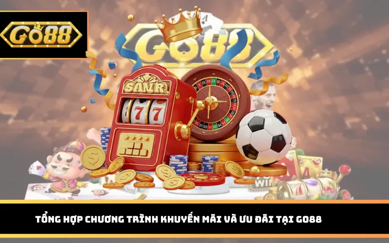 Tổng hợp chương trình khuyến mãi và ưu đãi tại Go88