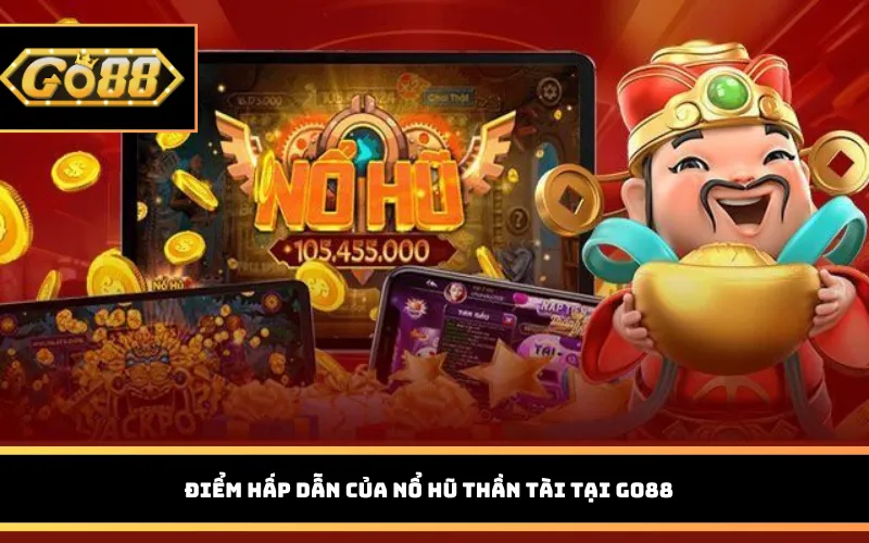 Điểm hấp dẫn của nổ hũ thần tài tại Go88