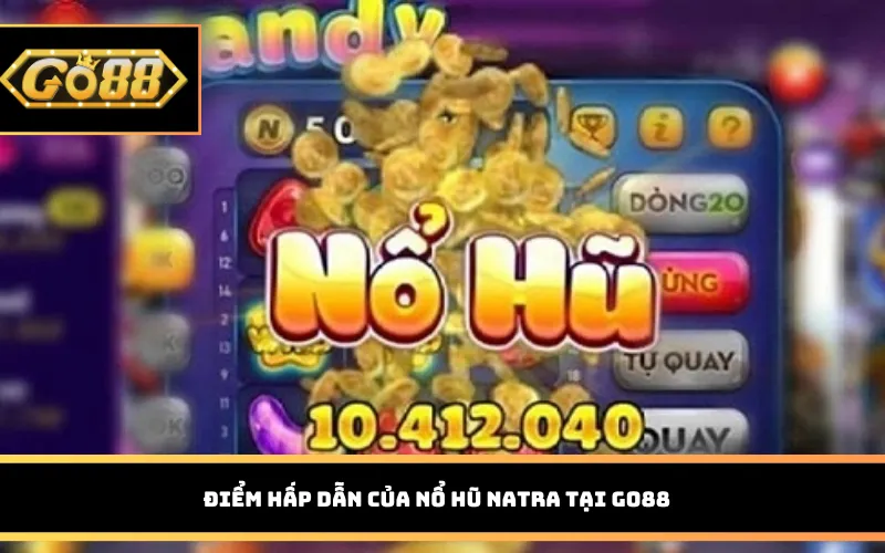 Điểm hấp dẫn của nổ hũ natra tại Go88