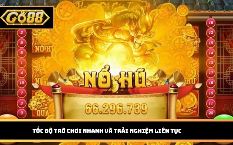 Tốc độ trò chơi nhanh và trải nghiệm liên tục