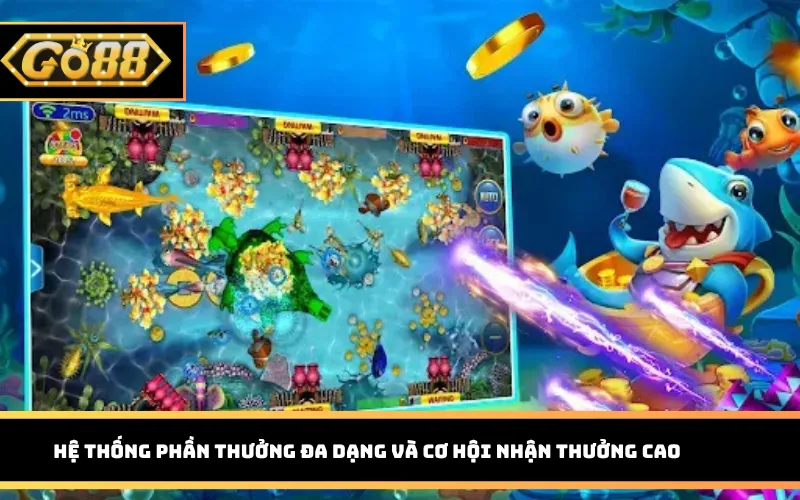 Game Bắn Cá 3D Go88 – Thế Giới Đại Dương Sống Động Hệ thống phần thưởng đa dạng và cơ hội nhận thưởng cao