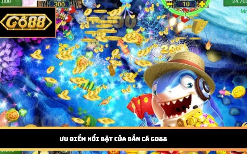 Ưu điểm nổi bật của Bắn cá Go88